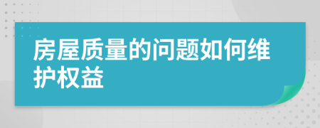 房屋质量的问题如何维护权益