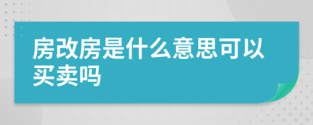 房改房是什么意思可以买卖吗