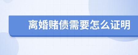 离婚赌债需要怎么证明