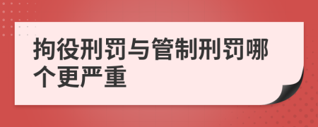 拘役刑罚与管制刑罚哪个更严重