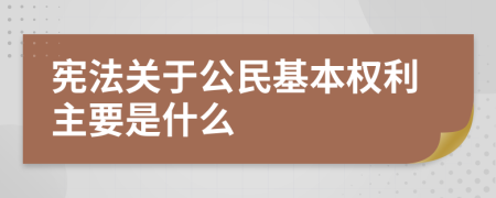 宪法关于公民基本权利主要是什么