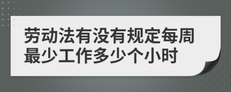 劳动法有没有规定每周最少工作多少个小时