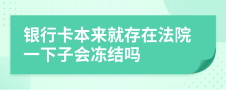 银行卡本来就存在法院一下子会冻结吗