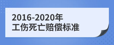 2016-2020年工伤死亡赔偿标准