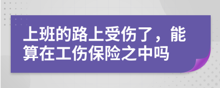 上班的路上受伤了，能算在工伤保险之中吗