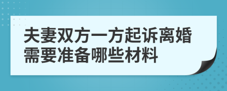 夫妻双方一方起诉离婚需要准备哪些材料