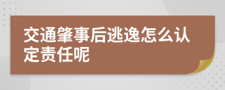 交通肇事后逃逸怎么认定责任呢