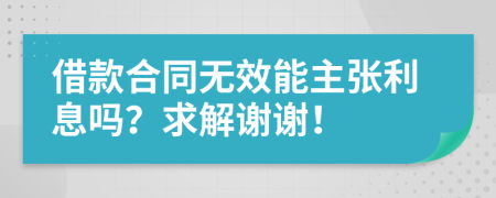 借款合同无效能主张利息吗？求解谢谢！