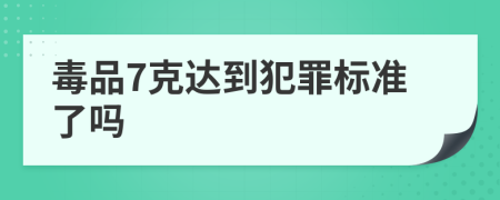 毒品7克达到犯罪标准了吗