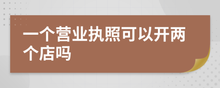 一个营业执照可以开两个店吗