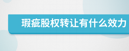瑕疵股权转让有什么效力