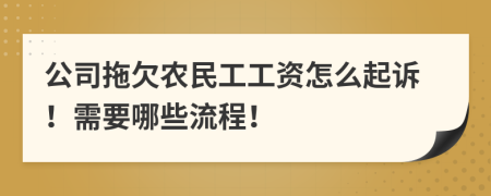 公司拖欠农民工工资怎么起诉！需要哪些流程！