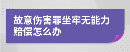 故意伤害罪坐牢无能力赔偿怎么办