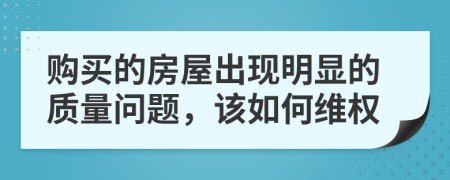 购买的房屋出现明显的质量问题，该如何维权