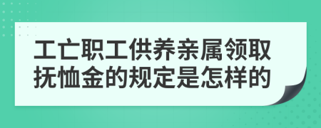 工亡职工供养亲属领取抚恤金的规定是怎样的