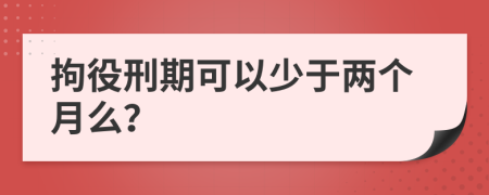 拘役刑期可以少于两个月么？