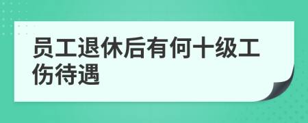 员工退休后有何十级工伤待遇