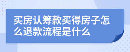 买房认筹款买得房子怎么退款流程是什么