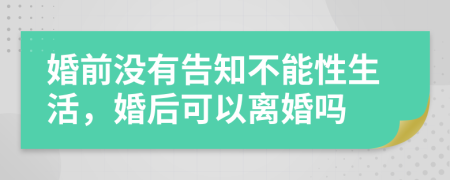 婚前没有告知不能性生活，婚后可以离婚吗