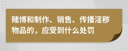 赌博和制作、销售、传播淫秽物品的，应受到什么处罚