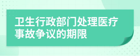 卫生行政部门处理医疗事故争议的期限