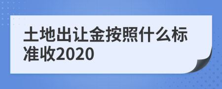 土地出让金按照什么标准收2020