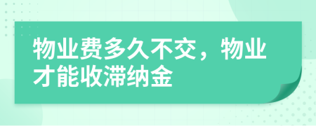 物业费多久不交，物业才能收滞纳金