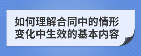 如何理解合同中的情形变化中生效的基本内容