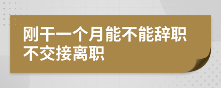 刚干一个月能不能辞职不交接离职