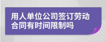 用人单位公司签订劳动合同有时间限制吗