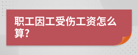 职工因工受伤工资怎么算?