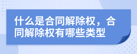 什么是合同解除权，合同解除权有哪些类型