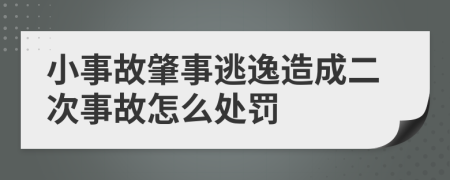 小事故肇事逃逸造成二次事故怎么处罚