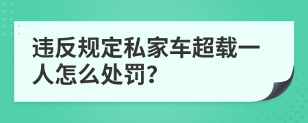 违反规定私家车超载一人怎么处罚？