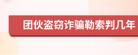 团伙盗窃诈骗勒索判几年