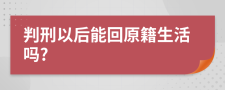 判刑以后能回原籍生活吗?