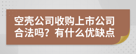空壳公司收购上市公司合法吗？有什么优缺点