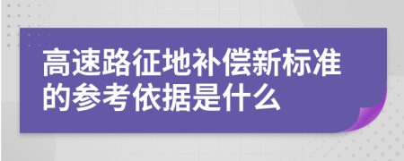 高速路征地补偿新标准的参考依据是什么