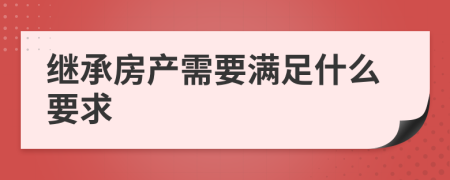 继承房产需要满足什么要求