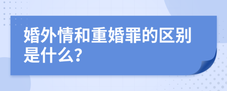 婚外情和重婚罪的区别是什么？