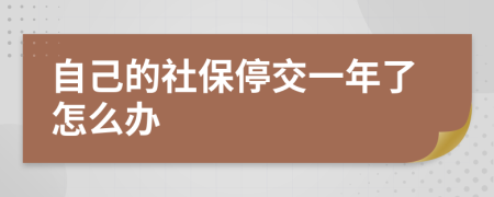 自己的社保停交一年了怎么办