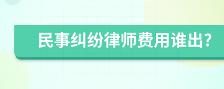 民事纠纷律师费用谁出?