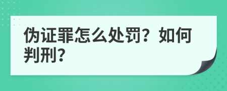 伪证罪怎么处罚？如何判刑？