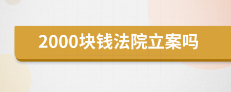 2000块钱法院立案吗