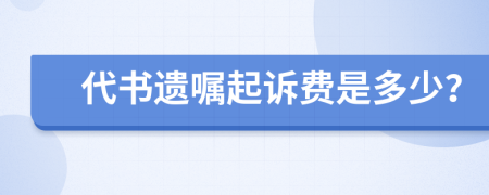 代书遗嘱起诉费是多少？