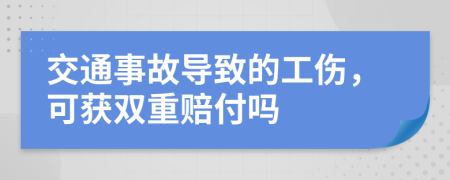 交通事故导致的工伤，可获双重赔付吗