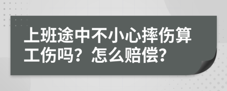 上班途中不小心摔伤算工伤吗？怎么赔偿？