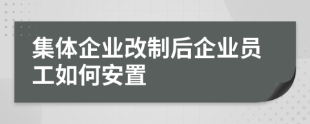 集体企业改制后企业员工如何安置