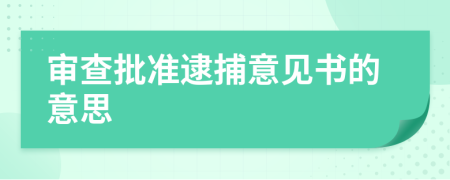 审查批准逮捕意见书的意思