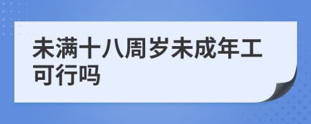 未满十八周岁未成年工可行吗